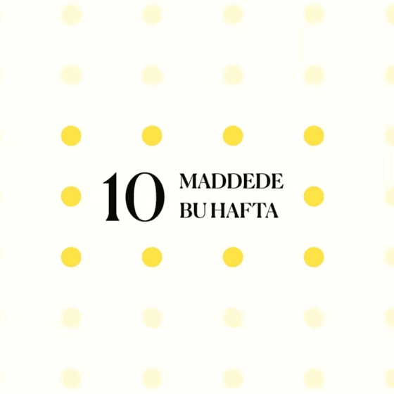 10 maddede bu hafta