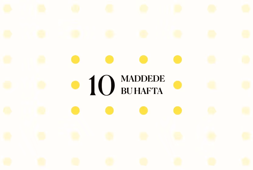 10 maddede bu hafta
